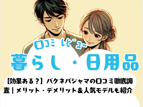 【効果ある？】バクネパジャマの口コミ徹底調査｜メリット・デメリット＆人気モデルも紹介