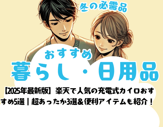 【2025年最新版】楽天で人気の充電式カイロおすすめ5選|超あったか3選&便利アイテムも紹介!