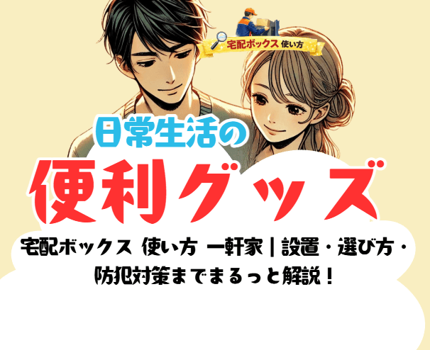 宅配ボックス 使い方 一軒家｜設置・選び方・防犯対策までまるっと解説！