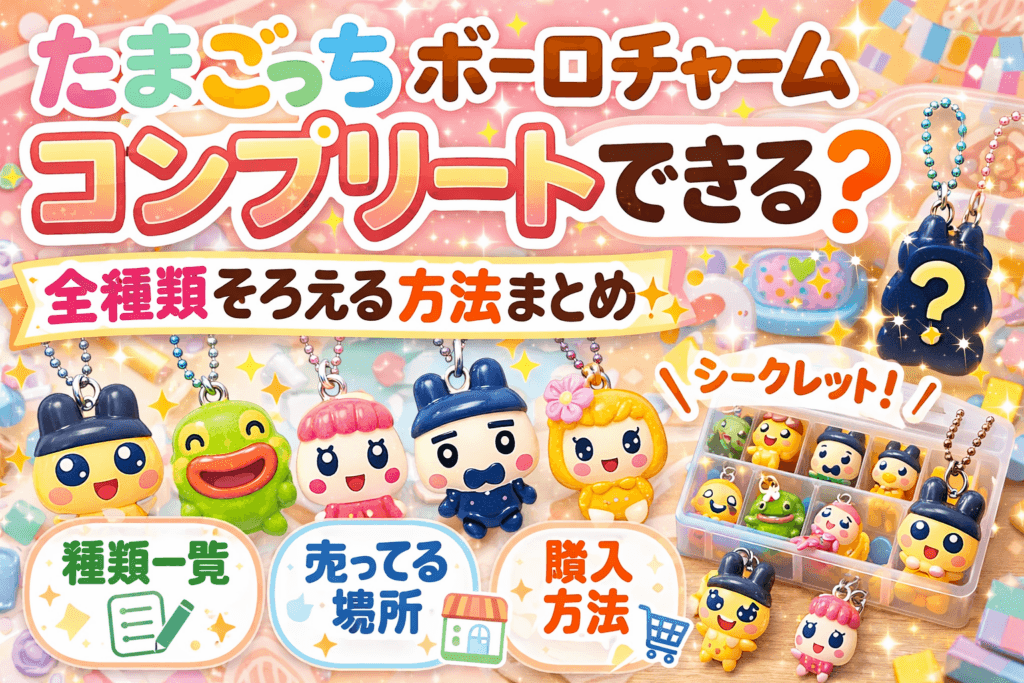 たまごっちボーロチャームはコンプリートできる？全種類そろえる方法まとめ