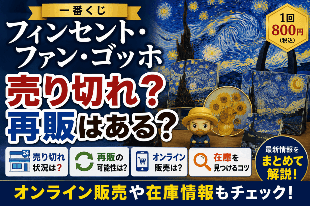 一番くじ フィンセント・ファン・ゴッホは売り切れ?再販・オンライン販売や在庫情報まとめ【2026】