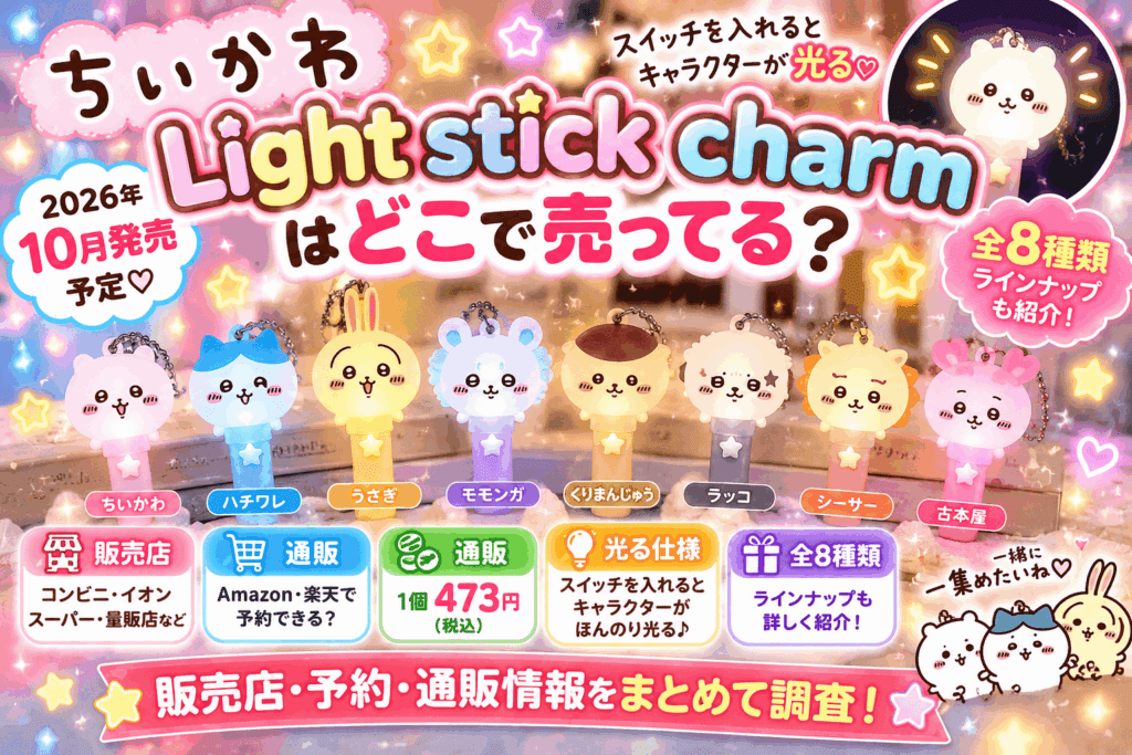 ちいかわ Light stick charmはどこで売ってる？コンビニ・イオン・通販の販売店まとめ【2026】