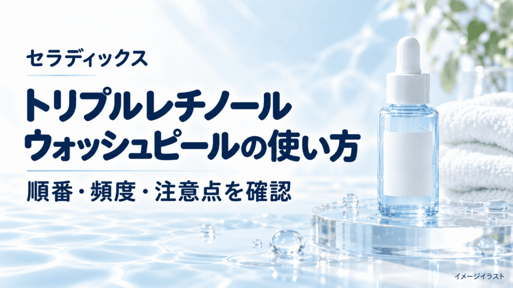 セラディックスのトリプルレチノールウォッシュピールの使い方｜順番・頻度・洗い流し方